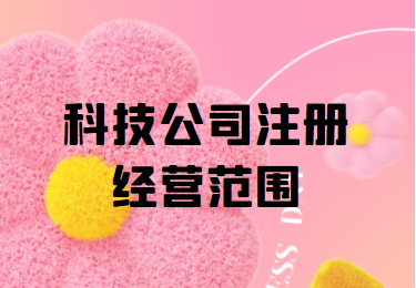 科技公司注冊(cè)經(jīng)營(yíng)范圍解析 從技術(shù)研發(fā)到市場(chǎng)應(yīng)用的全方位指南